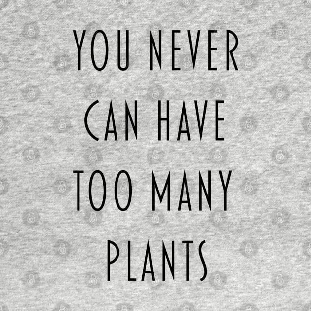 You Never Can Have Too Many Plants by LozzieElizaDesigns